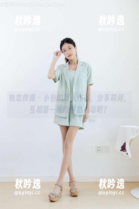 物恋传媒 - 小谷的双人作品，分享瞬间，互相瞥一眼的怦然心动吧？
